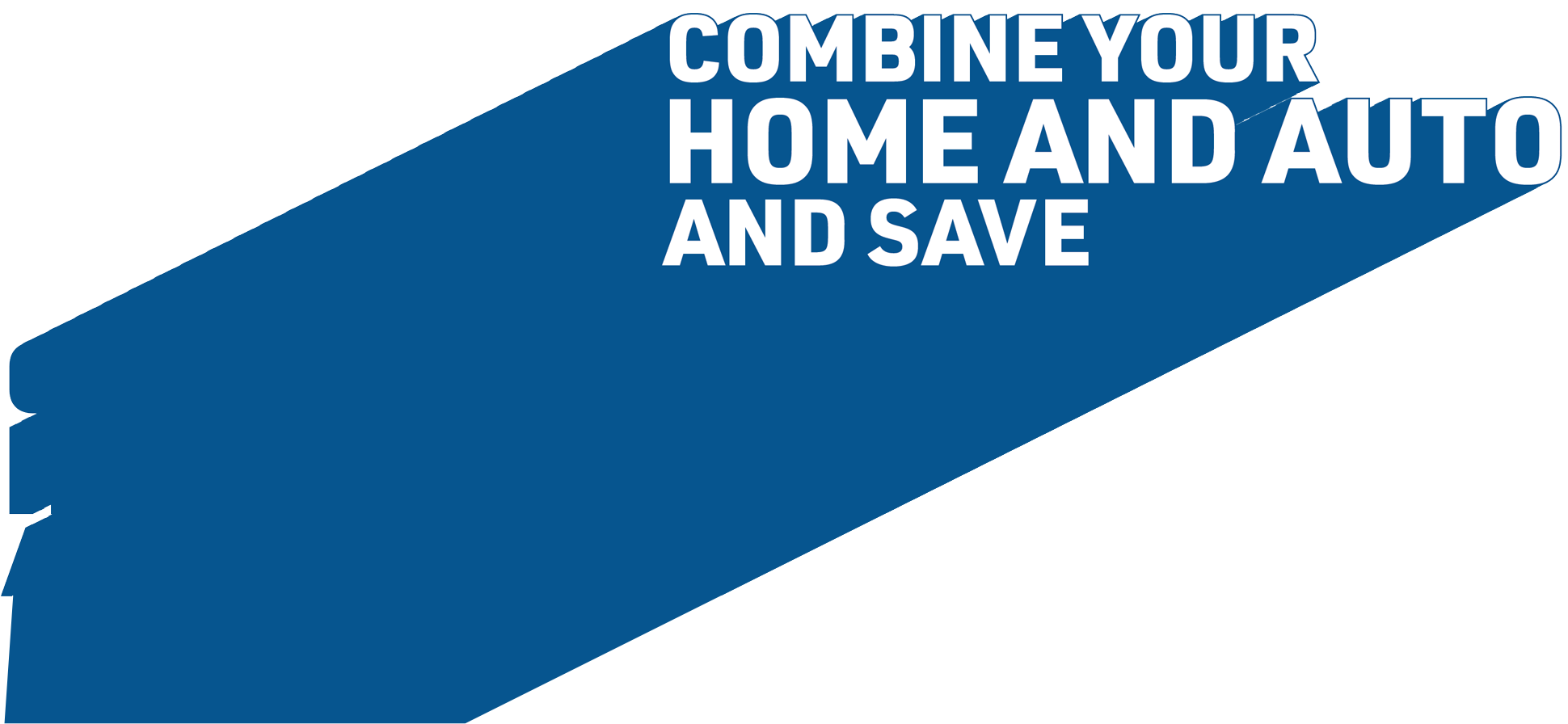 Combine your home and auto and save.